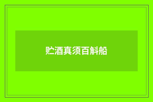 贮酒真须百斛船