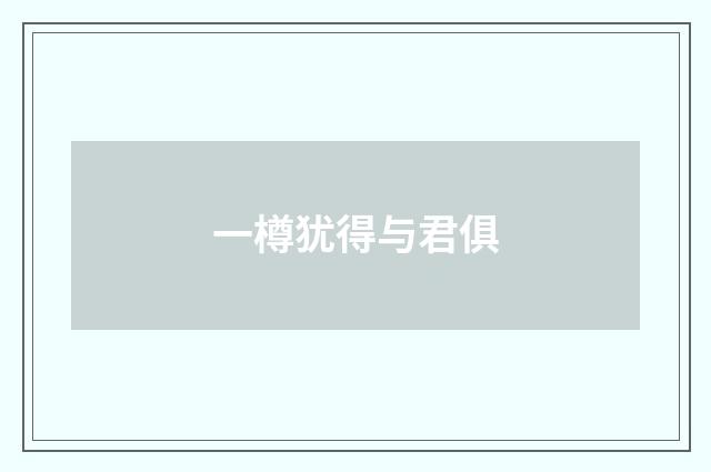 一樽犹得与君俱