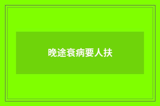 晚途衰病要人扶