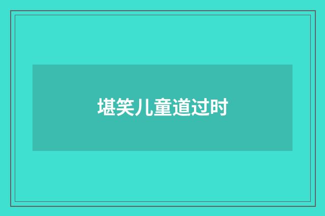 堪笑儿童道过时