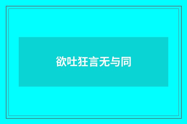 欲吐狂言无与同