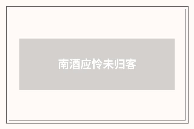 南酒应怜未归客