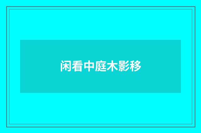 闲看中庭木影移