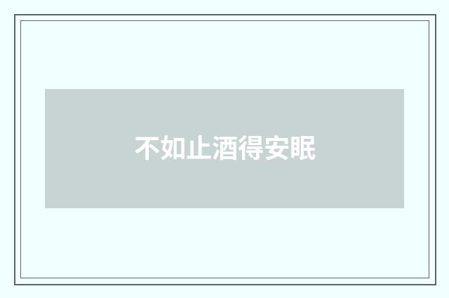 不如止酒得安眠