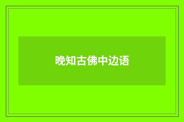 晚知古佛中边语