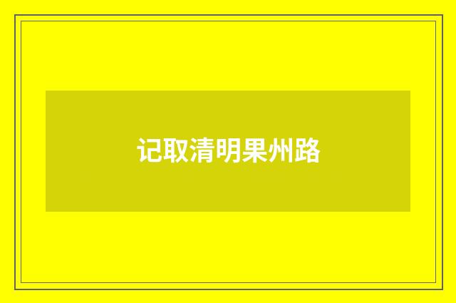记取清明果州路
