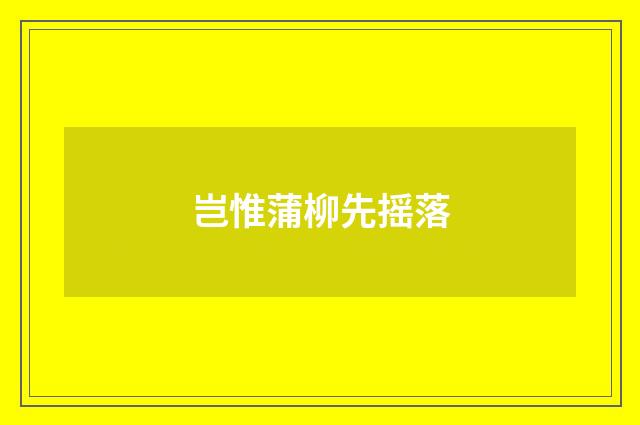 岂惟蒲柳先摇落