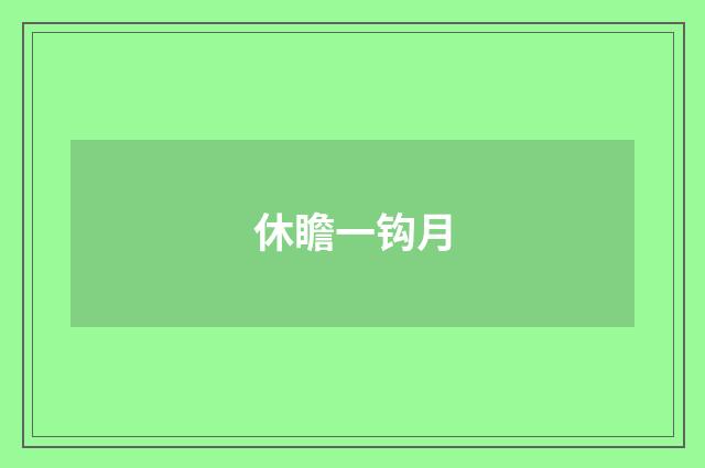 休瞻一钩月