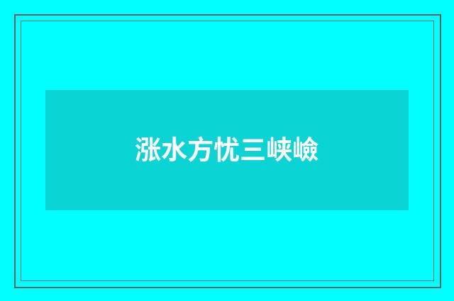 涨水方忧三峡嶮