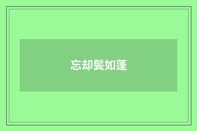 忘却鬓如蓬