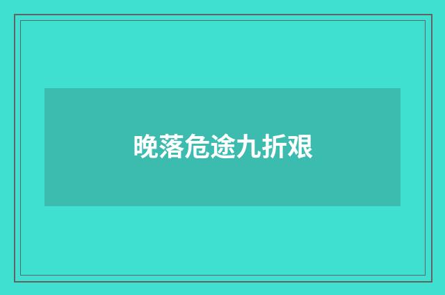 晚落危途九折艰