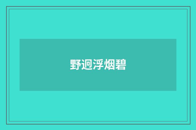 野迥浮烟碧