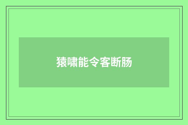 猿啸能令客断肠