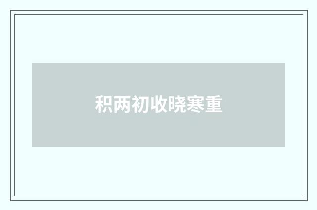 积两初收晓寒重