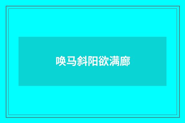 唤马斜阳欲满廊