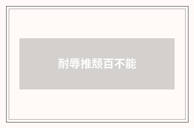 耐辱推颓百不能