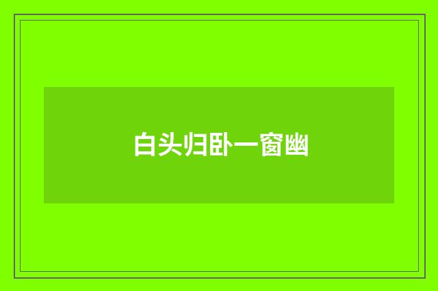 白头归卧一窗幽