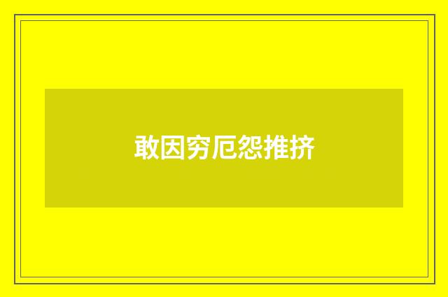敢因穷厄怨推挤