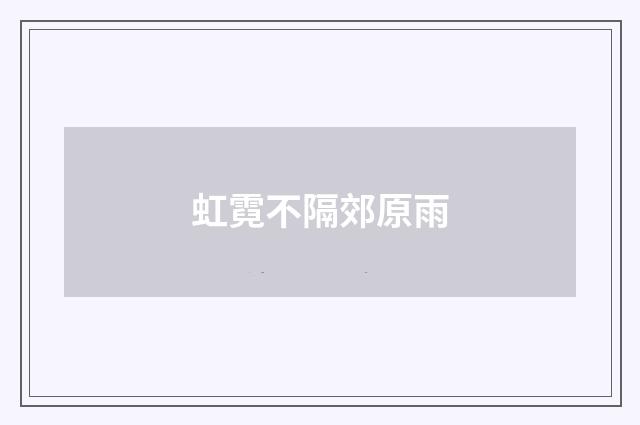 虹霓不隔郊原雨