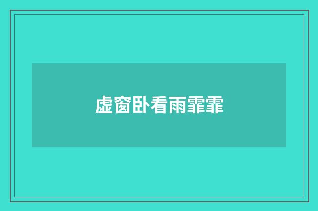 虚窗卧看雨霏霏