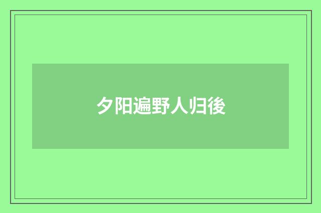 夕阳遍野人归後