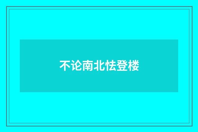 不论南北怯登楼