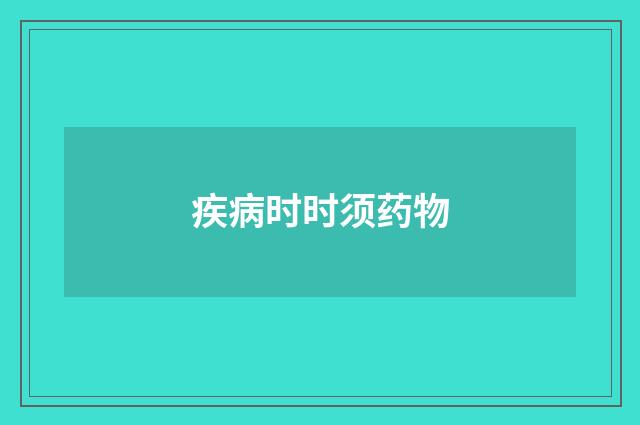 疾病时时须药物