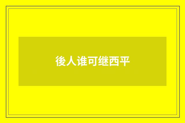 後人谁可继西平