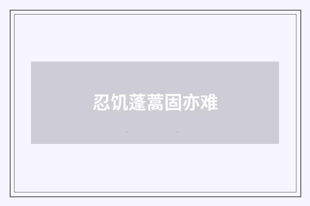 忍饥蓬蒿固亦难