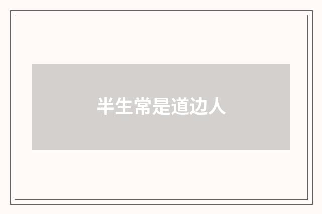 半生常是道边人