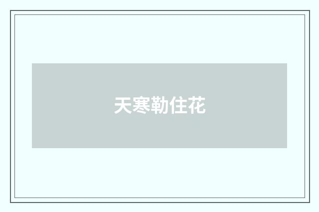 天寒勒住花
