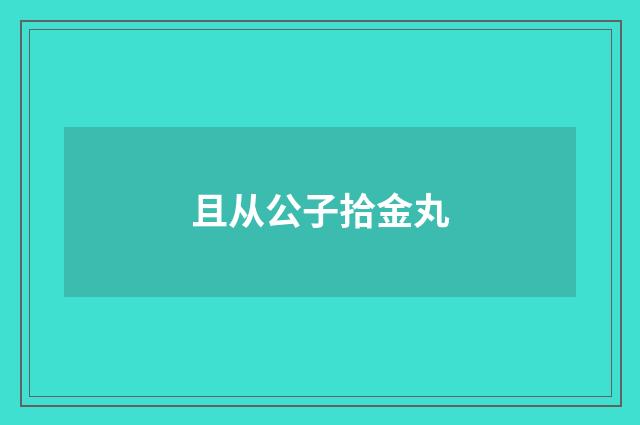 且从公子拾金丸