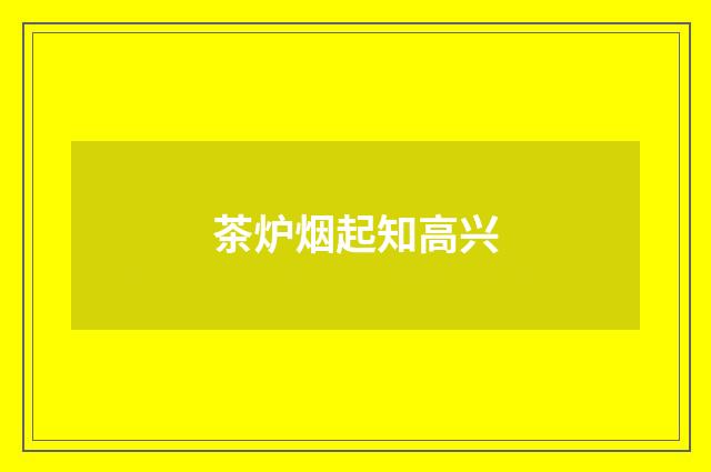 茶炉烟起知高兴