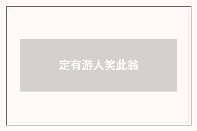 定有游人笑此翁