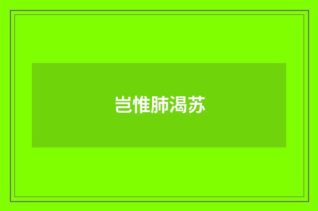 岂惟肺渴苏