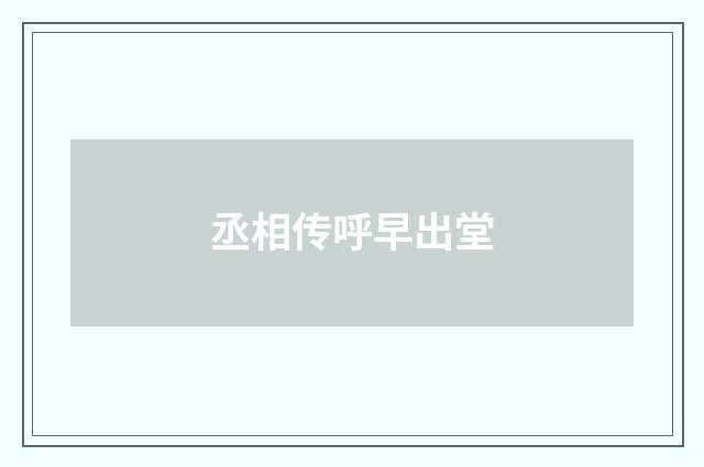 丞相传呼早出堂