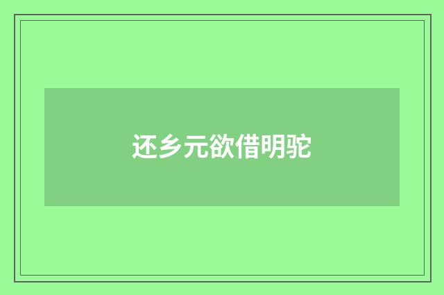还乡元欲借明驼