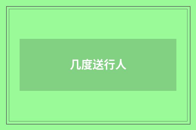 几度送行人