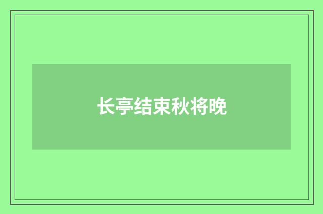 长亭结束秋将晚