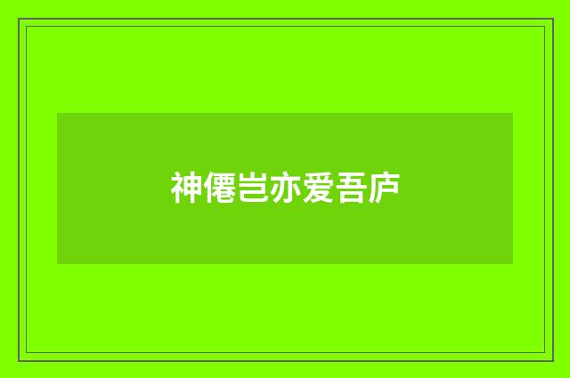 神僊岂亦爱吾庐