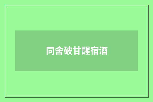 同舍破甘醒宿酒