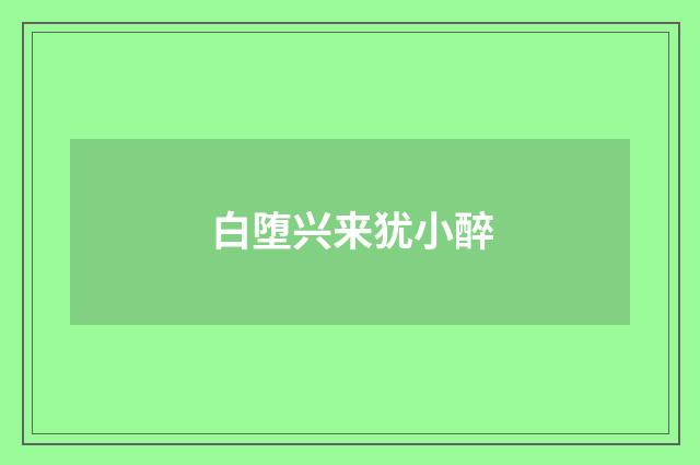 白堕兴来犹小醉