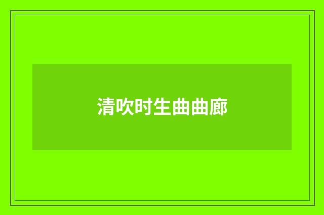 清吹时生曲曲廊