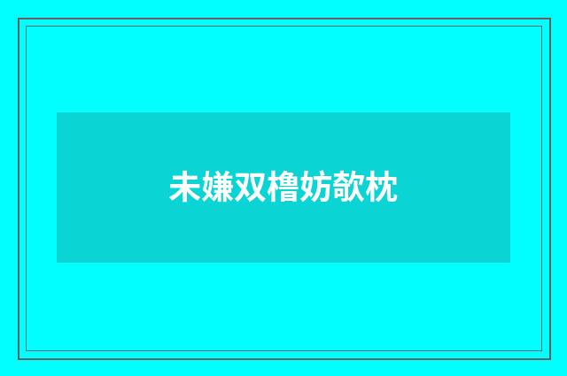 未嫌双橹妨欹枕