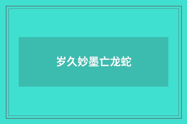 岁久妙墨亡龙蛇