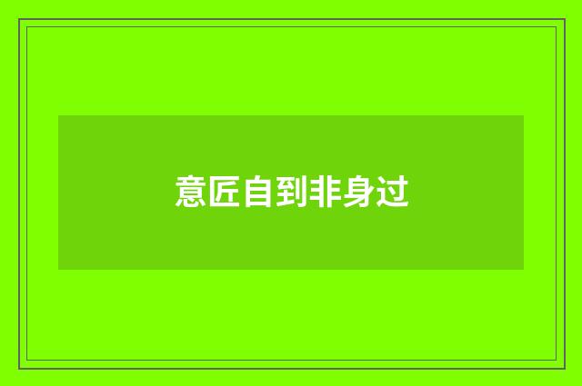 意匠自到非身过