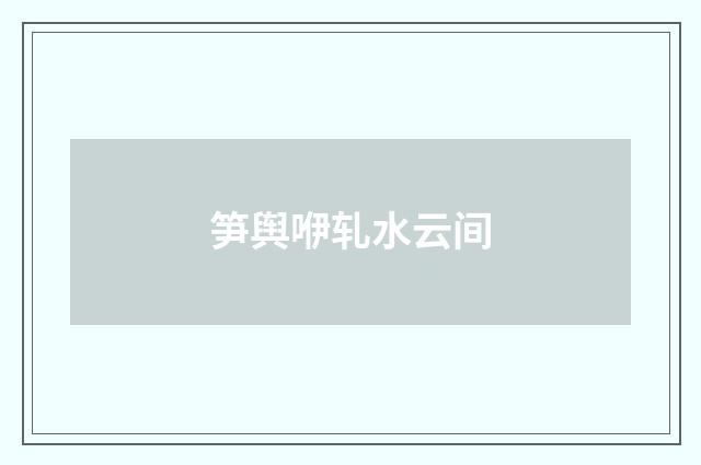 笋舆咿轧水云间