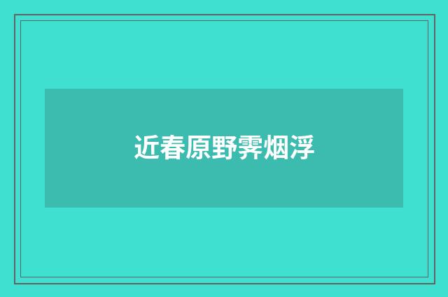 近春原野霁烟浮