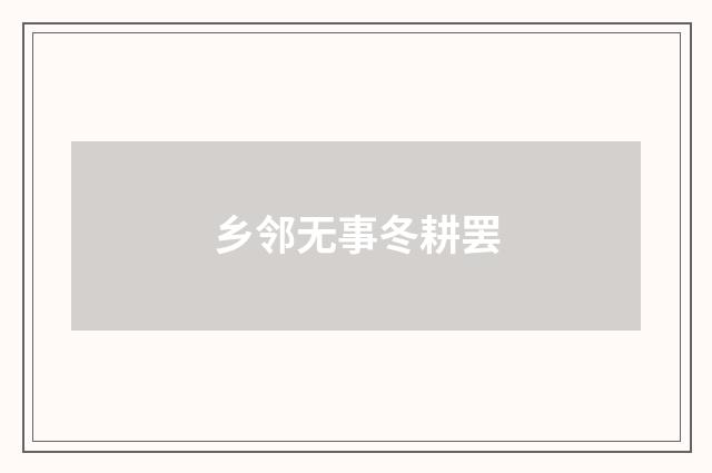 乡邻无事冬耕罢