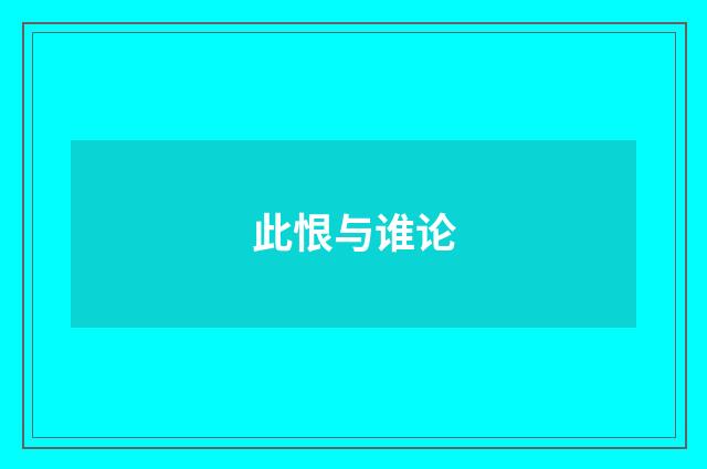 此恨与谁论